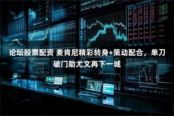 论坛股票配资 麦肯尼精彩转身+策动配合，单刀破门助尤文再下一城